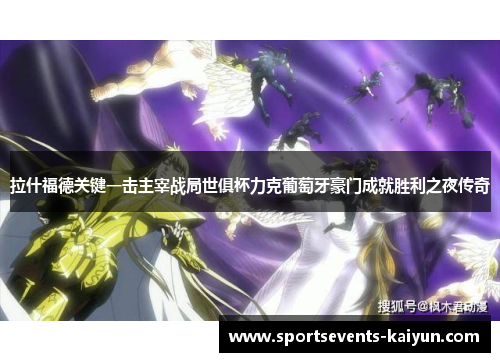 拉什福德关键一击主宰战局世俱杯力克葡萄牙豪门成就胜利之夜传奇