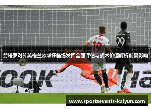 劳塔罗对阵英格兰欧联杯临场发挥全面评估与战术价值解析前景影响
