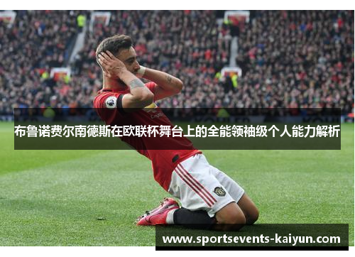 布鲁诺费尔南德斯在欧联杯舞台上的全能领袖级个人能力解析