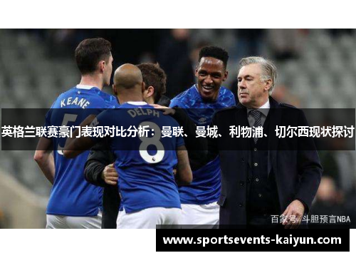英格兰联赛豪门表现对比分析：曼联、曼城、利物浦、切尔西现状探讨