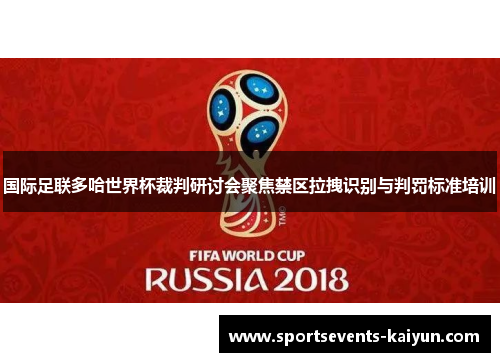 国际足联多哈世界杯裁判研讨会聚焦禁区拉拽识别与判罚标准培训